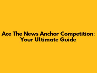 Ace The News Anchor Competition: Your Ultimate Guide