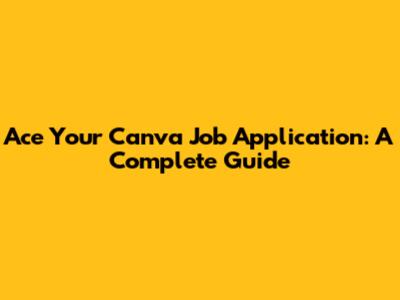 Ace Your Canva Job Application: A Complete Guide