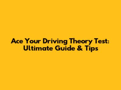 Ace Your Driving Theory Test: Ultimate Guide & Tips