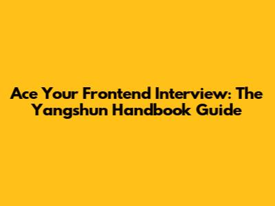 Ace Your Frontend Interview: The Yangshun Handbook Guide