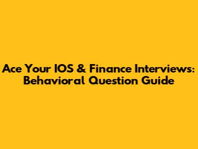 Ace Your IOS & Finance Interviews: Behavioral Question Guide