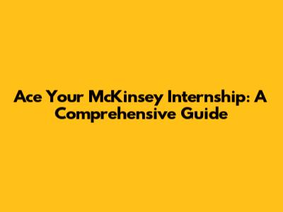 Ace Your McKinsey Internship: A Comprehensive Guide