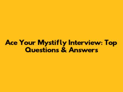 Ace Your Mystifly Interview: Top Questions & Answers