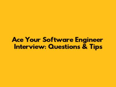 Ace Your Software Engineer Interview: Questions & Tips