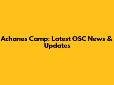 Achane's Camp: Latest OSC News & Updates