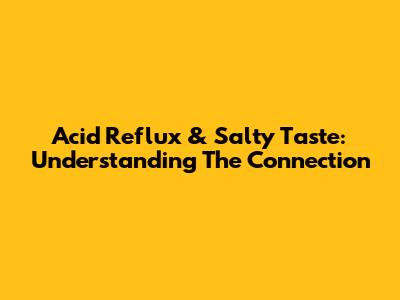 Acid Reflux & Salty Taste: Understanding The Connection