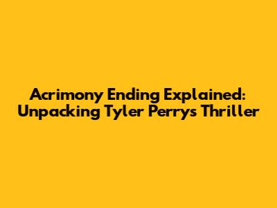 Acrimony Ending Explained: Unpacking Tyler Perry's Thriller