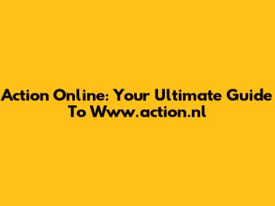 Action Online: Your Ultimate Guide To Www.action.nl