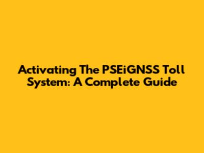 Activating The PSEiGNSS Toll System: A Complete Guide
