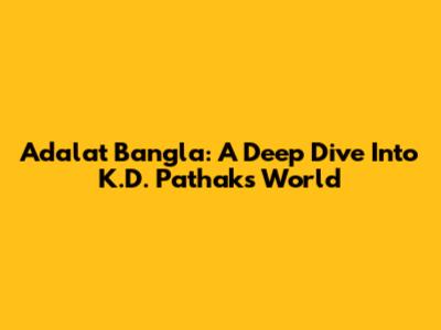 Adalat Bangla: A Deep Dive Into K.D. Pathak's World