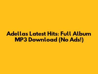 Adella's Latest Hits: Full Album MP3 Download (No Ads!)