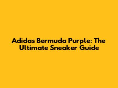 Adidas Bermuda Purple: The Ultimate Sneaker Guide