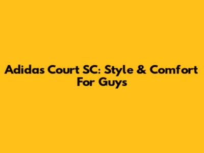 Adidas Court SC: Style & Comfort For Guys