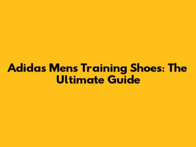 Adidas Men's Training Shoes: The Ultimate Guide
