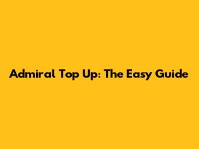 Admiral Top Up: The Easy Guide
