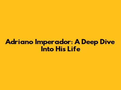 Adriano Imperador: A Deep Dive Into His Life