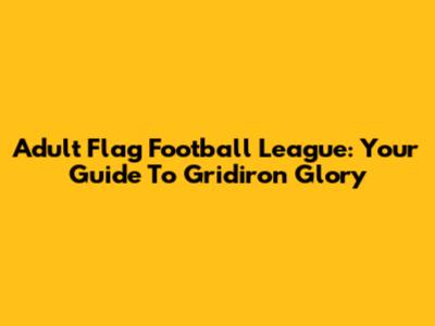 Adult Flag Football League: Your Guide To Gridiron Glory