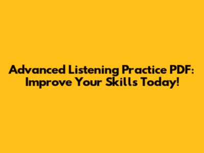 Advanced Listening Practice PDF: Improve Your Skills Today!
