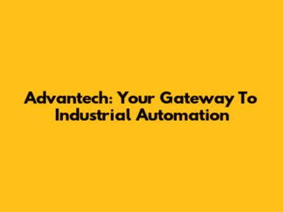 Advantech: Your Gateway To Industrial Automation