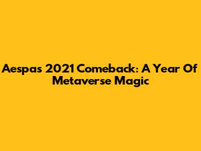 Aespa's 2021 Comeback: A Year Of Metaverse Magic