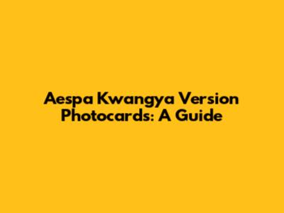 Aespa Kwangya Version Photocards: A Guide