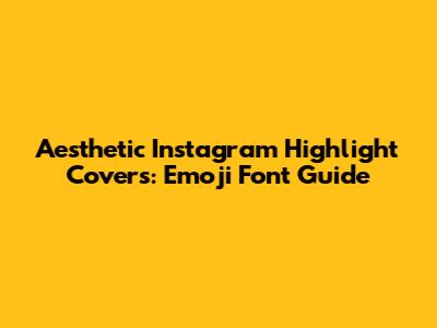 Aesthetic Instagram Highlight Covers: Emoji Font Guide