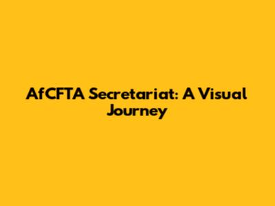 AfCFTA Secretariat: A Visual Journey