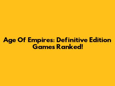 Age Of Empires: Definitive Edition Games Ranked!