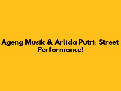 Ageng Musik & Arlida Putri: Street Performance!