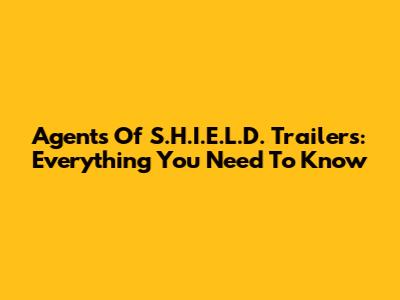 Agents Of S.H.I.E.L.D. Trailers: Everything You Need To Know
