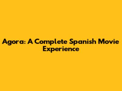 Agora: A Complete Spanish Movie Experience