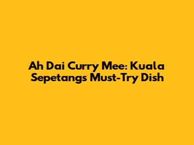 Ah Dai Curry Mee: Kuala Sepetang's Must-Try Dish