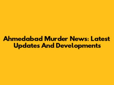 Ahmedabad Murder News: Latest Updates And Developments