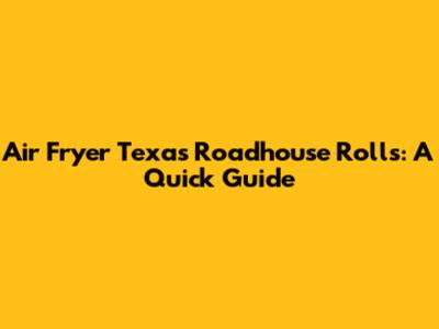 Air Fryer Texas Roadhouse Rolls: A Quick Guide