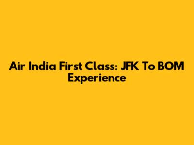 Air India First Class: JFK To BOM Experience
