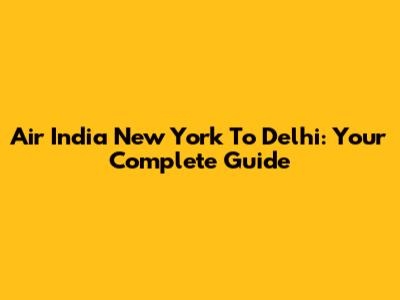 Air India New York To Delhi: Your Complete Guide