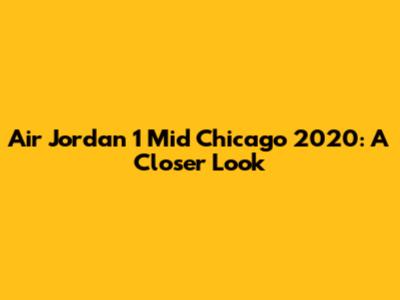 Air Jordan 1 Mid Chicago 2020: A Closer Look