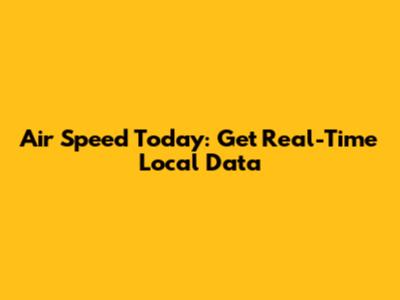 Air Speed Today: Get Real-Time Local Data