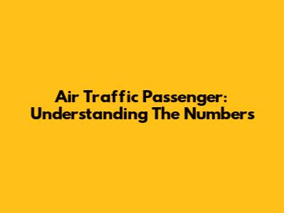 Air Traffic Passenger: Understanding The Numbers