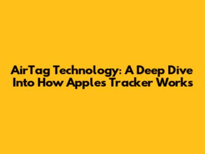 AirTag Technology: A Deep Dive Into How Apple's Tracker Works