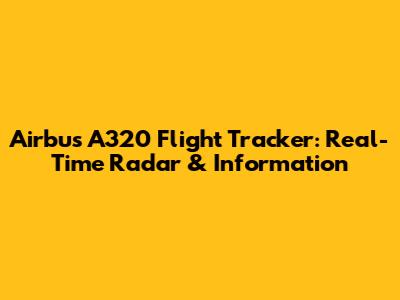 Airbus A320 Flight Tracker: Real-Time Radar & Information