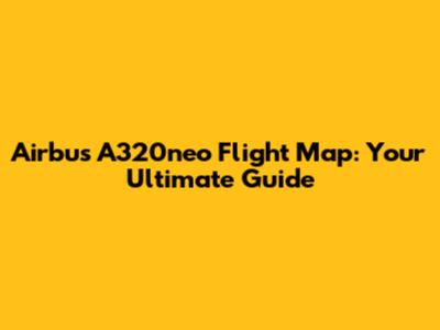 Airbus A320neo Flight Map: Your Ultimate Guide