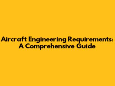 Aircraft Engineering Requirements: A Comprehensive Guide
