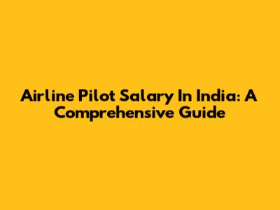 Airline Pilot Salary In India: A Comprehensive Guide