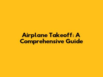 Airplane Takeoff: A Comprehensive Guide