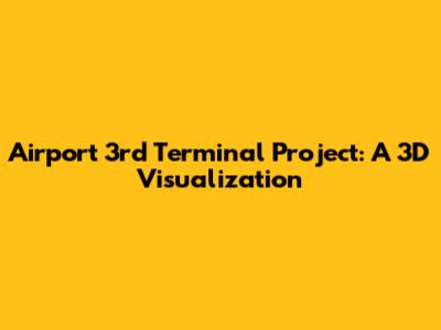 Airport 3rd Terminal Project: A 3D Visualization