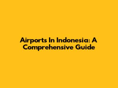 Airports In Indonesia: A Comprehensive Guide