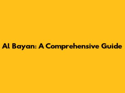 Al Bayan: A Comprehensive Guide
