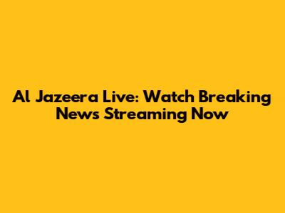 Al Jazeera Live: Watch Breaking News Streaming Now