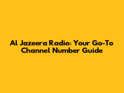 Al Jazeera Radio: Your Go-To Channel Number Guide